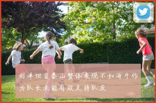 刘洋坦言泰山整体表现不如海牛作为队长未能有效支持队友
